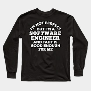 I'm Not Perfect But I'm A Software Engineer And That Is Good Enough For Me Long Sleeve T-Shirt